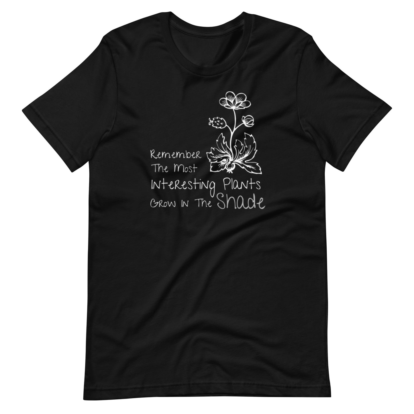 Remember The Most Interesting Plants Grow In The Shade Unisex t-shirt