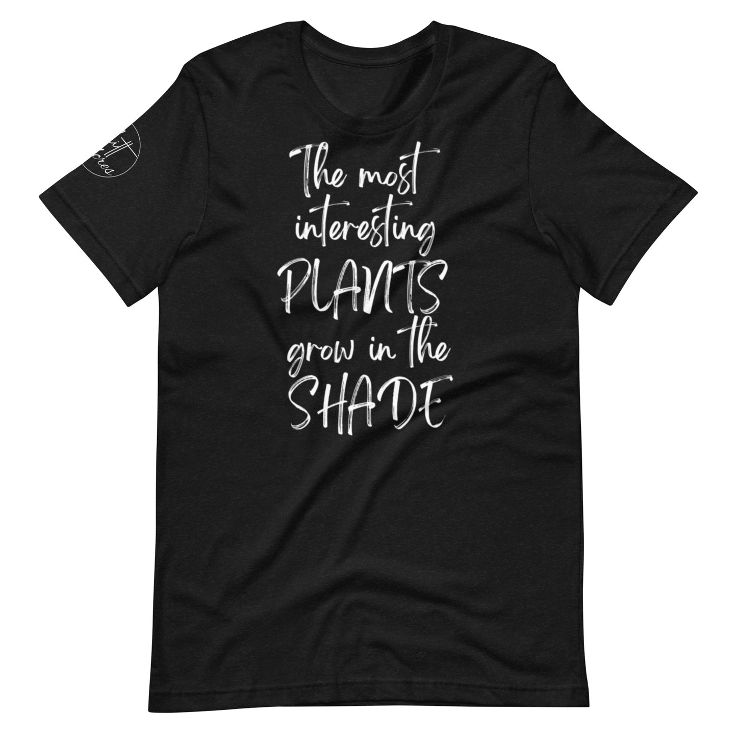 The Most Interesting Plants Grow In The Shade Unisex t-shirt