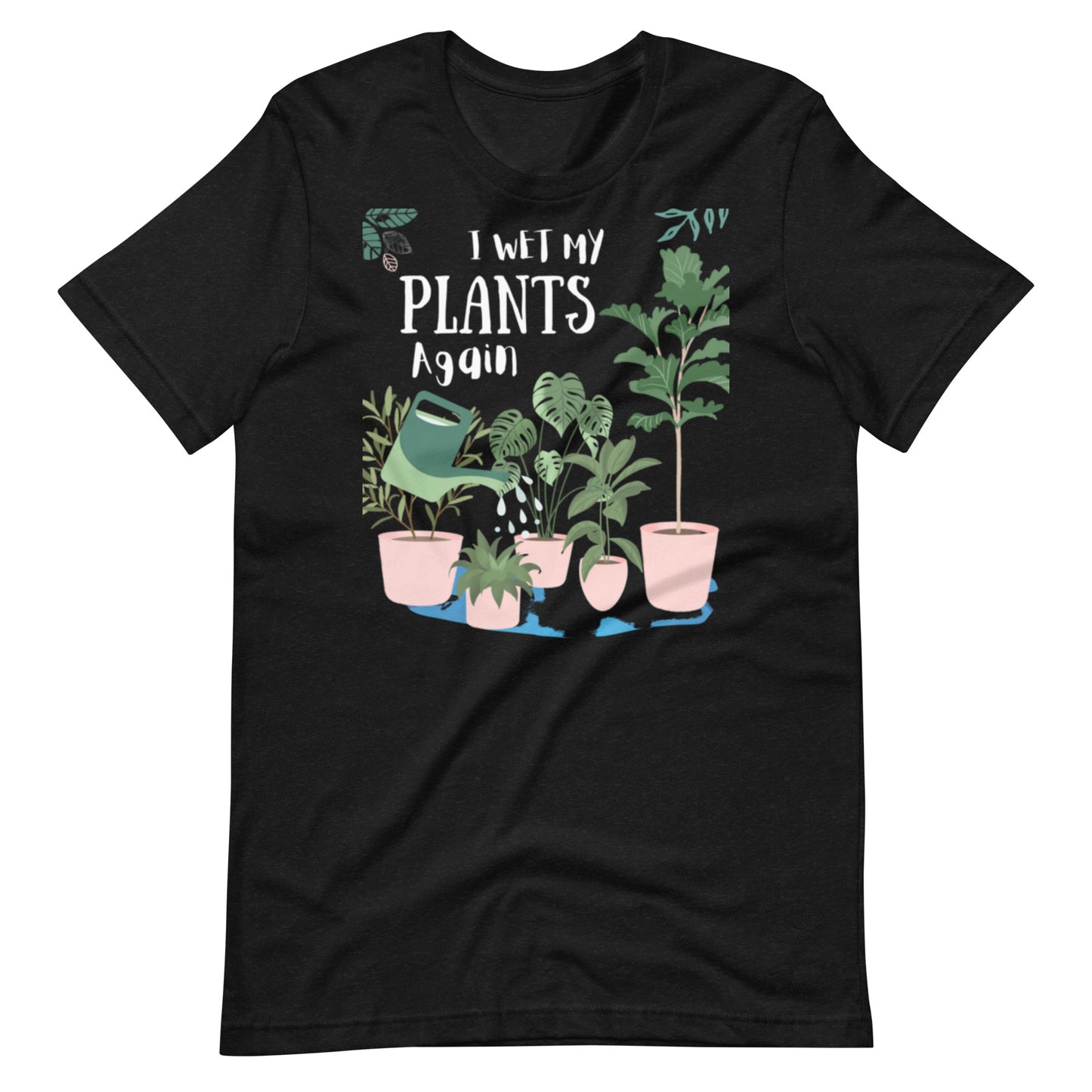 I Wet My Plants Again Unisex t-shirt